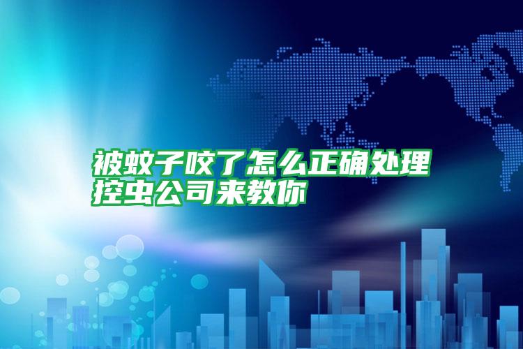 被蚊子咬了怎么正確處理控蟲(chóng)公司來(lái)教你
