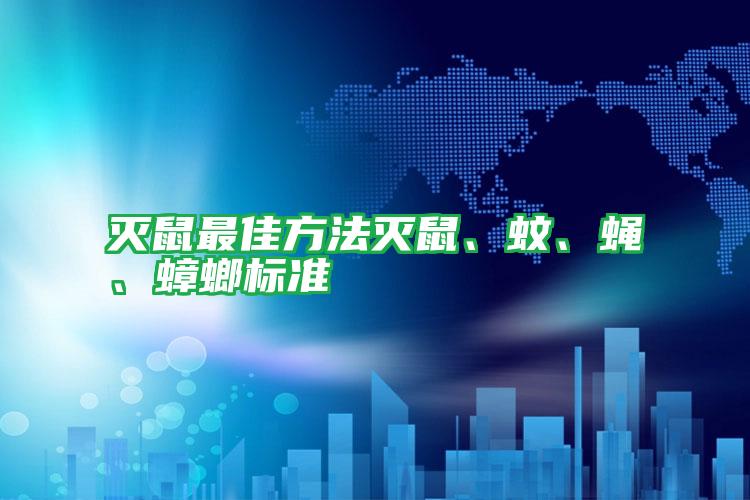 滅鼠最佳方法滅鼠、蚊、蠅、蟑螂標(biāo)準(zhǔn)