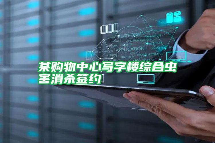 某購物中心寫字樓綜合蟲害消殺簽約