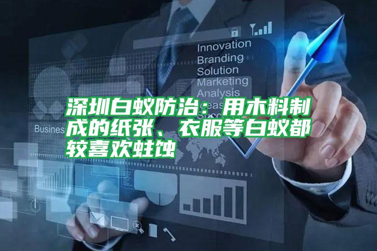 深圳白蟻防治：用木料制成的紙張、衣服等白蟻都較喜歡蛀蝕