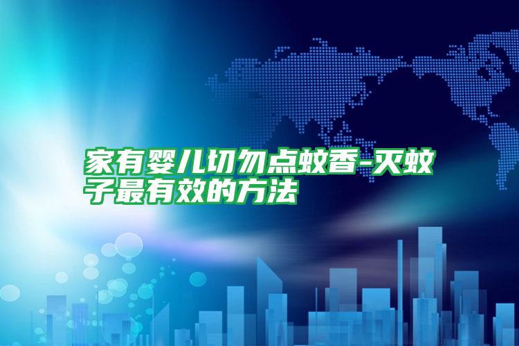 家有嬰兒切勿點(diǎn)蚊香-滅蚊子最有效的方法