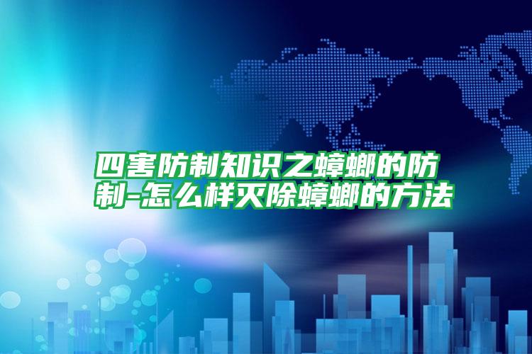 四害防制知識(shí)之蟑螂的防制-怎么樣滅除蟑螂的方法