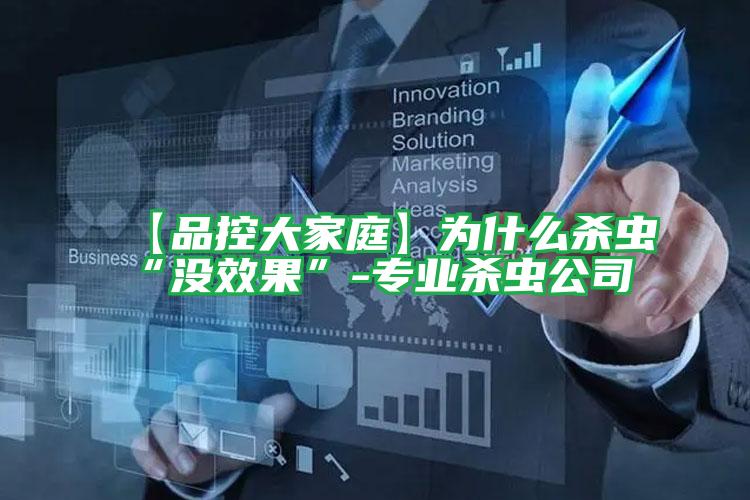 【品控大家庭】為什么殺蟲(chóng)“沒(méi)效果”-專(zhuān)業(yè)殺蟲(chóng)公司