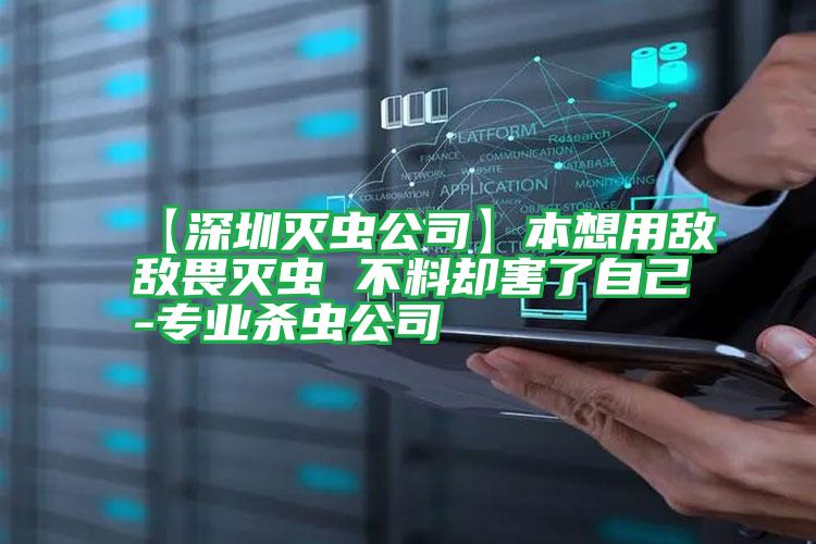 【深圳滅蟲(chóng)公司】本想用敵敵畏滅蟲(chóng) 不料卻害了自己-專(zhuān)業(yè)殺蟲(chóng)公司