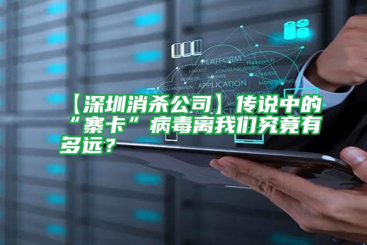 【深圳消殺公司】傳說中的“寨卡”病毒離我們究竟有多遠(yuǎn)？