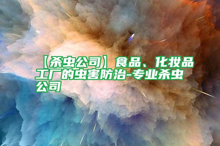 【殺蟲公司】食品、化妝品工廠的蟲害防治-專業(yè)殺蟲公司