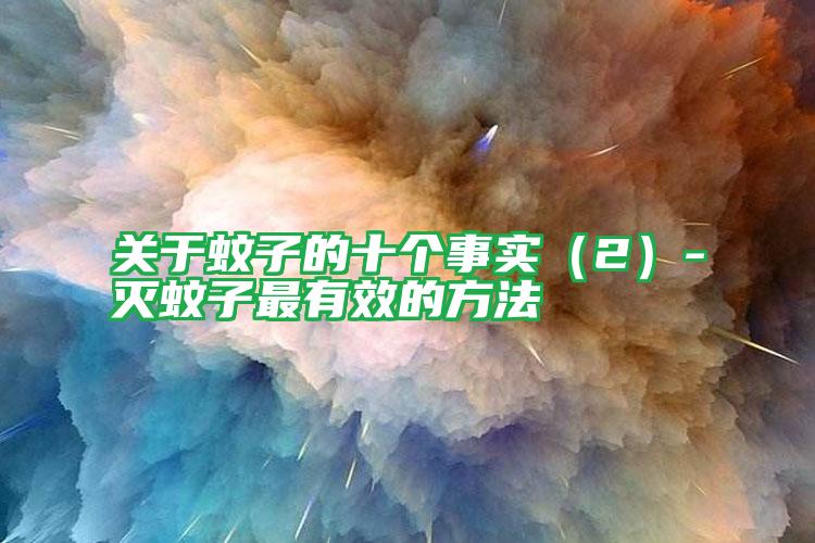 關(guān)于蚊子的十個(gè)事實(shí)(2)-滅蚊子最有效的方法