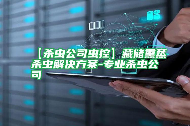 【殺蟲公司蟲控】藏儲熏蒸殺蟲解決方案-專業(yè)殺蟲公司