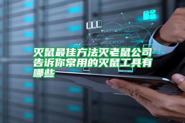 滅鼠最佳方法滅老鼠公司告訴你常用的滅鼠工具有哪些