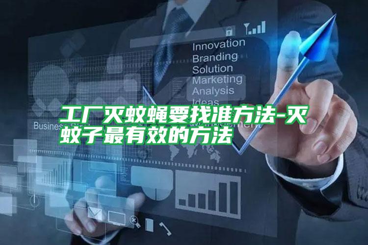 工廠滅蚊蠅要找準(zhǔn)方法-滅蚊子最有效的方法
