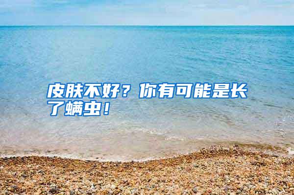 皮膚不好?你有可能是長了螨蟲!