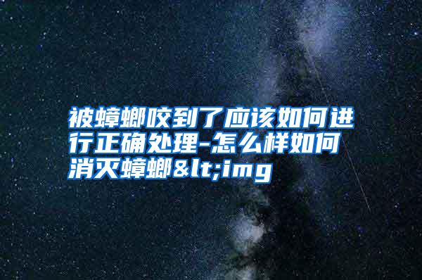 被蟑螂咬到了應該如何進行正確處理-怎么樣如何消滅蟑螂<img