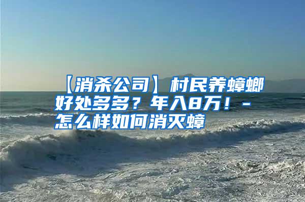 【消殺公司】村民養(yǎng)蟑螂好處多多?年入8萬!-怎么樣如何消滅蟑
