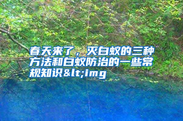 春天來了,滅白蟻的三種方法和白蟻防治的一些常規(guī)知識<img