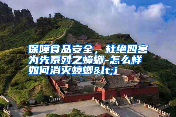 保障食品安全,杜絕四害為先系列之蟑螂-怎么樣如何消滅蟑螂<i