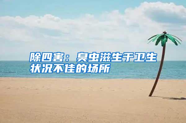 除四害:臭蟲滋生于衛(wèi)生狀況不佳的場所