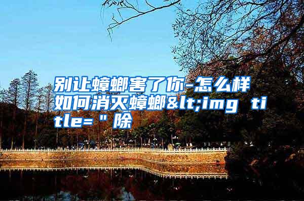 別讓蟑螂害了你-怎么樣如何消滅蟑螂<img title="除