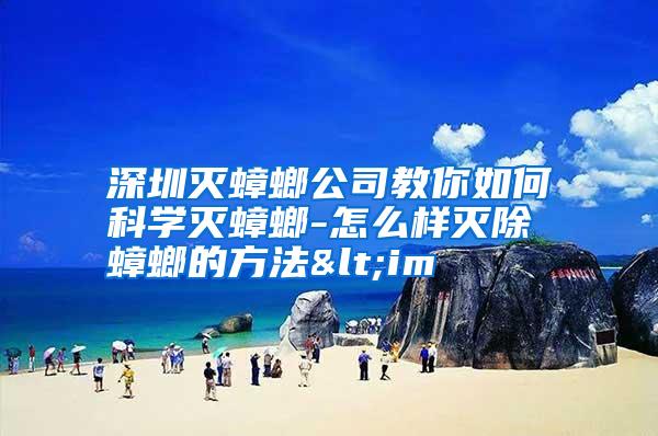 深圳滅蟑螂公司教你如何科學(xué)滅蟑螂-怎么樣滅除蟑螂的方法<im