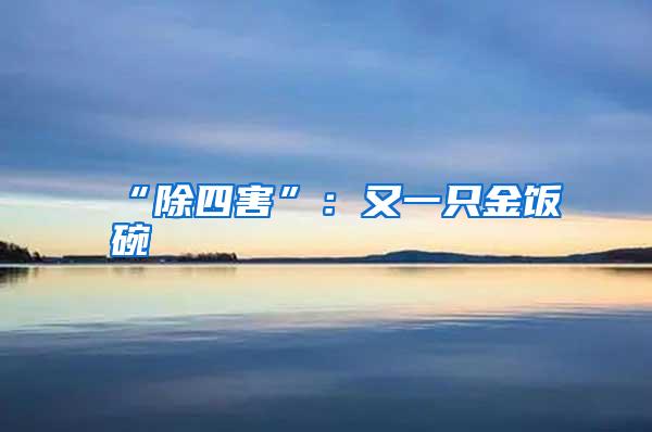 “除四害”:又一只金飯碗