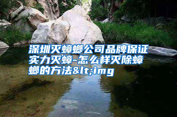 深圳滅蟑螂公司品牌保證實(shí)力滅蟑-怎么樣滅除蟑螂的方法<img