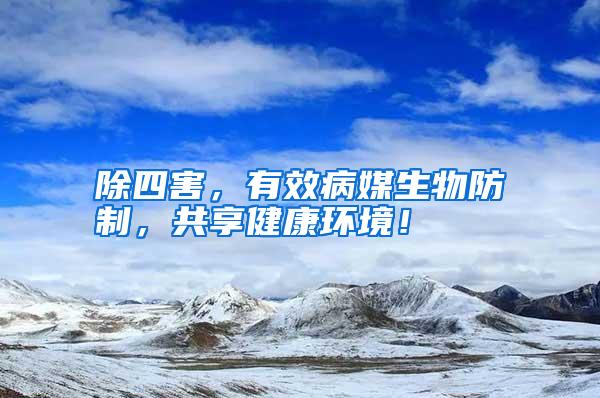 除四害,有效病媒生物防制,共享健康環(huán)境!