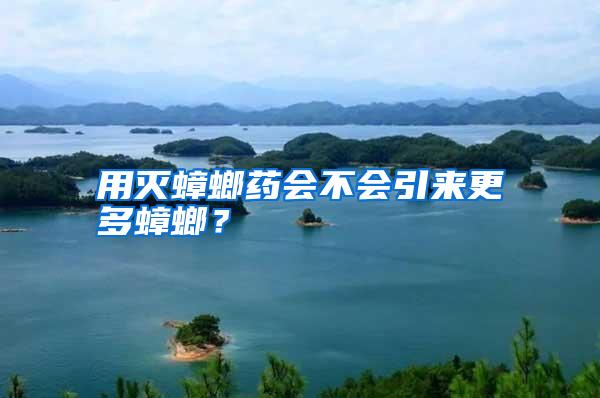用滅蟑螂藥會不會引來更多蟑螂？