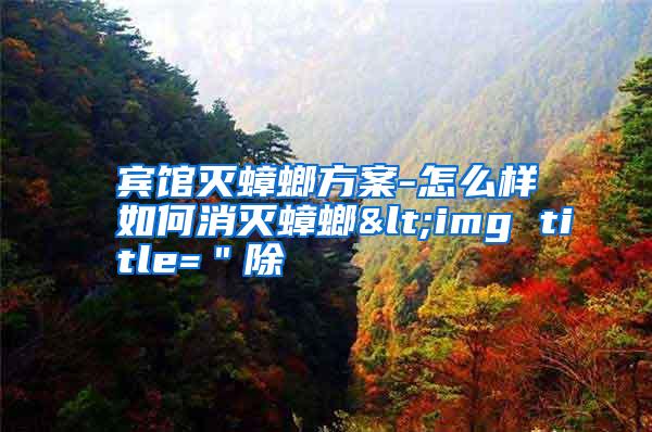 賓館滅蟑螂方案-怎么樣如何消滅蟑螂<img title="除