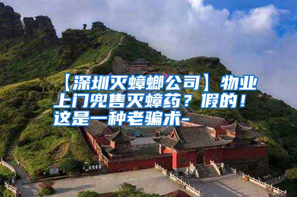 【深圳滅蟑螂公司】物業(yè)上門(mén)兜售滅蟑藥?假的!這是一種老騙術(shù)-