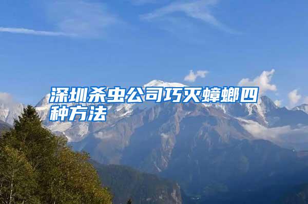 深圳殺蟲公司巧滅蟑螂四種方法