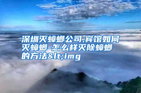 深圳滅蟑螂公司,賓館如何滅蟑螂-怎么樣滅除蟑螂的方法<img