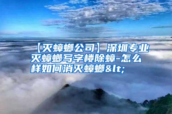【滅蟑螂公司】深圳專業(yè)滅蟑螂寫字樓除蟑-怎么樣如何消滅蟑螂<