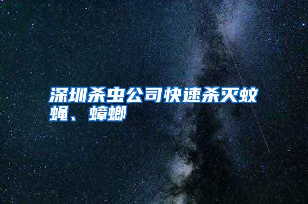 深圳殺蟲公司快速殺滅蚊蠅、蟑螂