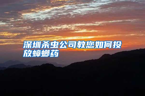 深圳殺蟲(chóng)公司教您如何投放蟑螂藥