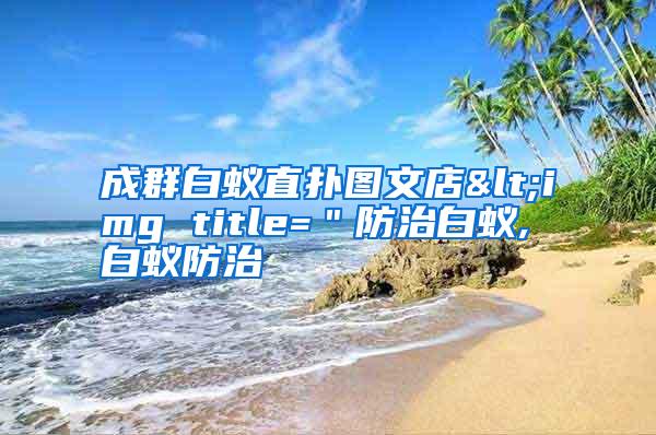 成群白蟻直撲圖文店<img title="防治白蟻,白蟻防治