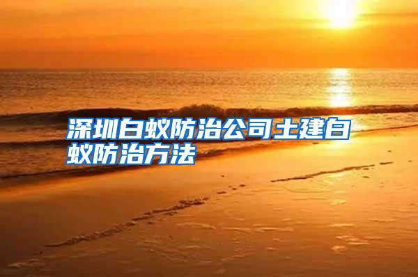 深圳白蟻防治公司土建白蟻防治方法