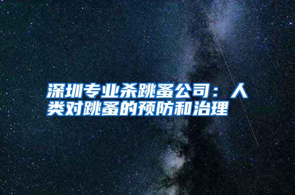 深圳專業(yè)殺跳蚤公司:人類對(duì)跳蚤的預(yù)防和治理