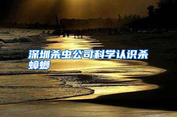 深圳殺蟲公司科學(xué)認(rèn)識(shí)殺蟑螂