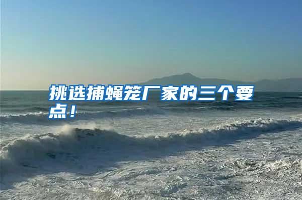 挑選捕蠅籠廠家的三個要點!