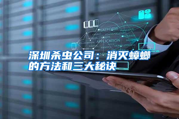 深圳殺蟲公司:消滅蟑螂的方法和三大秘訣