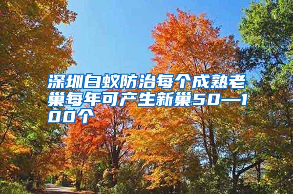 深圳白蟻防治每個(gè)成熟老巢每年可產(chǎn)生新巢50—100個(gè)