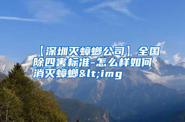 【深圳滅蟑螂公司】全國(guó)除四害標(biāo)準(zhǔn)-怎么樣如何消滅蟑螂<img