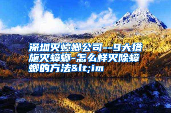 深圳滅蟑螂公司--9大措施滅蟑螂-怎么樣滅除蟑螂的方法<im